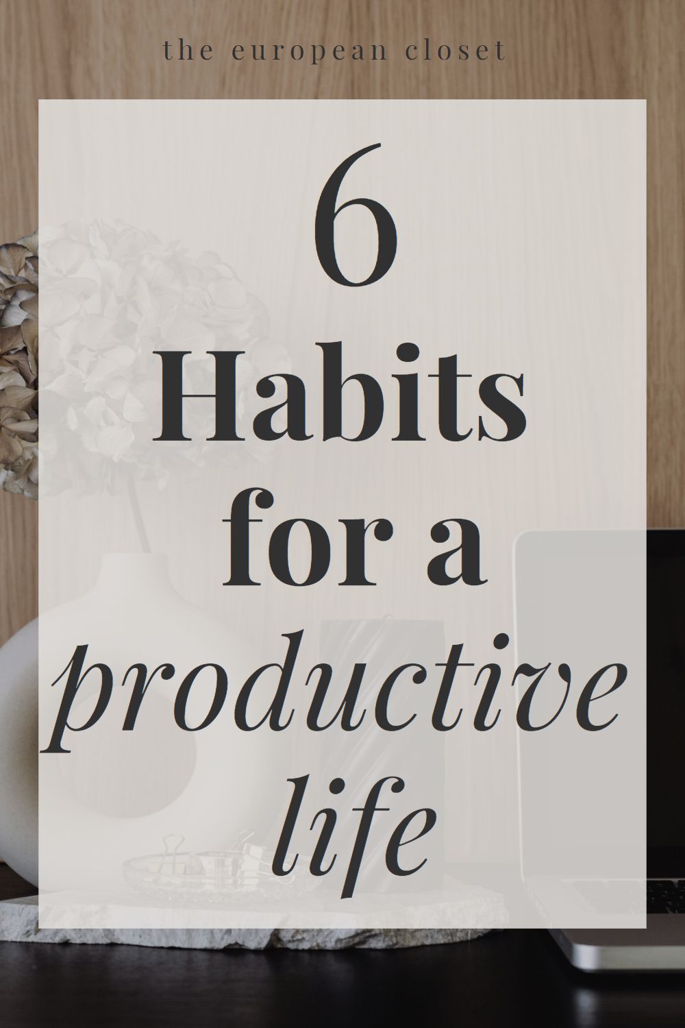 6 Essential Habits For A Productive Life | The European Closet